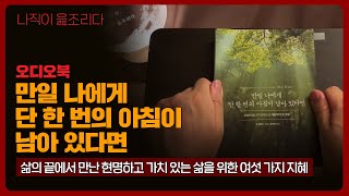 만일 나에게 단 한 번의 아침이 남아 있다면｜오디오북｜책읽어주는남자｜책 추천｜잠들기 전｜수면ASMR｜에세이