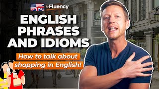 How to Talk about Shopping in English: Everyday Phrases, Phrasal Verbs, \u0026 Idioms (Everyday English)