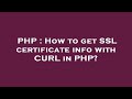 PHP : How to get SSL certificate info with CURL in PHP?