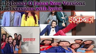 Ishqbaaaz Serial Songs O Jaana New Versions (redux) full in duet with lyrics