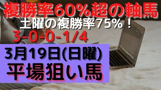 【競馬予想】３月１９日の複勝率６０％超の軸馬（５レース）平場勝負レース該当馬（４レース）の配信！