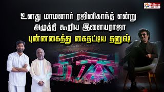 உனது மாமனார் ரஜினிகாந்த் என்று அழுத்தி கூறிய இளையராஜா...  புன்னகைத்து கைதட்டிய  தனுஷ்..!