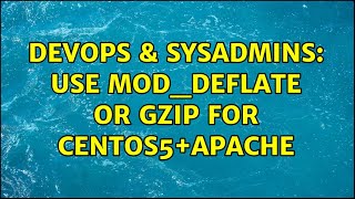 DevOps & SysAdmins: Use mod_deflate or gzip for centos5+apache (2 Solutions!!)
