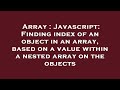 Array : Javascript: Finding index of an object in an array, based on a value within a nested array o