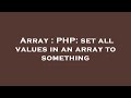 Array : PHP: set all values in an array to something