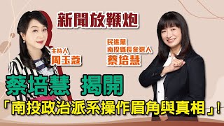 【新聞放鞭炮】南投地方政治派系橫行? 不避嫌? 改革南投刻不容緩? 民進黨南投縣長參選人 蔡培慧 揭開「南投政治派系操作眉角與真相」 ‼️ ｜周玉蔻 主持 20220801