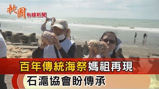 桃園有線新聞20220426-桃百年傳統海祭媽祖再現 石滬協會盼傳承