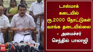 டாஸ்மாக் கடையில் ரூ.2000 நோட்டுகள் வாங்க தடையில்லை - அமைச்சர் செந்தில் பாலாஜி