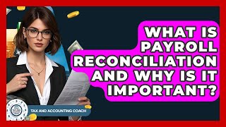 What Is Payroll Reconciliation And Why Is It Important? - Tax and Accounting Coach