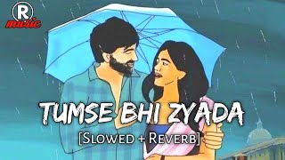 Tumse Bhi Zyada [Slowed + Reverb] || Lo-fi Mix || Arijit Singh || TADAP || Rmusic || New Song 2021