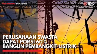 Perusahaan Swasta Dapat Porsi 60% Bangun Pembangkit Listrik | IDX CHANNEL