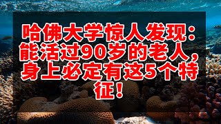 哈佛大学惊人发现：能活过90岁的老人，身上必定有这5个特征！ |位叔叔為我爸出殯，我拿父母老宅相送，8年後我收到一筆銀行轉帳！#中老年心語 #養老 #幸福#