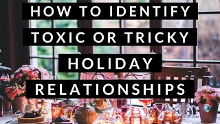 How To Identify Toxic or Tricky Holiday Relationships