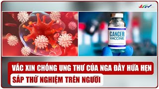 Vắc xin chống ung thư của Nga đầy hứa hẹn, sắp thử nghiệm trên người | Truyền hình Hậu Giang