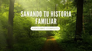 Sanando tu HISTORIA FAMILIAR - Audiolibro COMPLETO