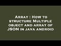 Array : How to structure Multiple object and array of JSON in java android