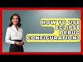 How To Use Eclipse Debug Configuration? - Learn To Troubleshoot