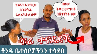 ቶንዴ ቤተሰቦቻችንን ተሳደበ | በትዳራችን እየገቡ እየረበሹ ነው