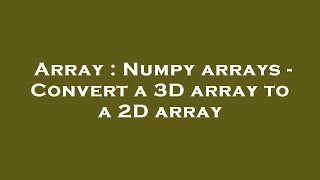 Array : Numpy arrays - Convert a 3D array to a 2D array