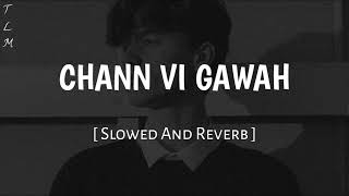 CHANN VI GAWAH - slowed and reverb | main ta tere liye chadi duniya sari | The Lofi Man