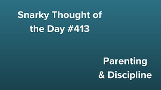 Snarky Thought of the Day #413 Parenting \u0026 Discipline FULL VIDEO