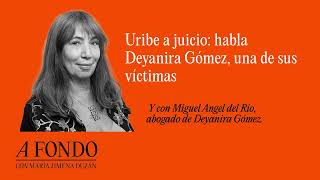 Uribe a juicio: habla Deyanira Gómez, una de sus víctimas