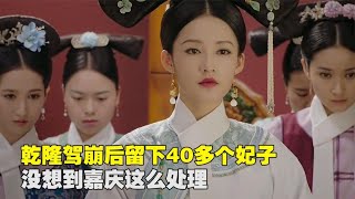 乾隆帝死后，儿子嘉庆帝是如何对待他40多个妃子的？真相是什么？