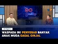 GO Healthy - Semakin Banyak Anak Muda Gagal Ginjal, Kenapa?