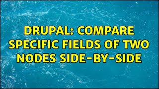 Drupal: Compare specific fields of two nodes side-by-side (2 Solutions!!)