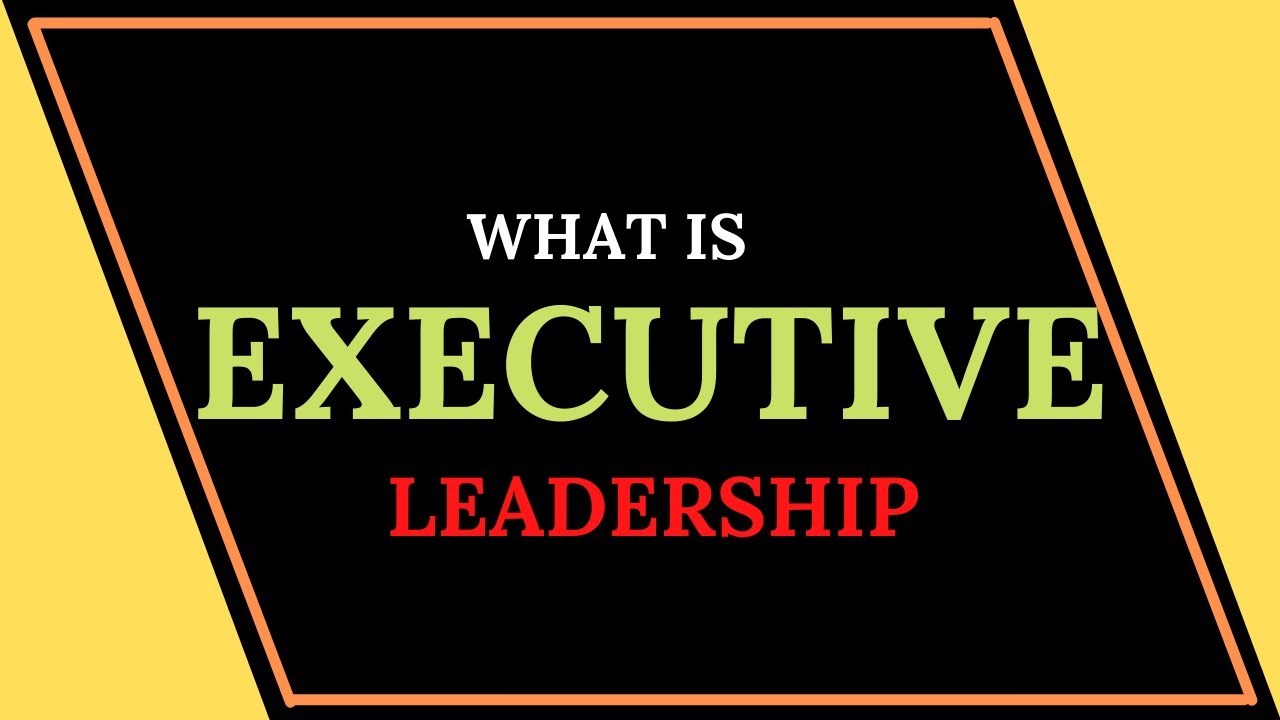 What Is Executive Leadership - YouTube