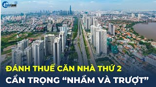 Đánh thuế căn nhà thứ hai: Cẩn trọng “NHẦM VÀ TRƯỢT” | CafeLand