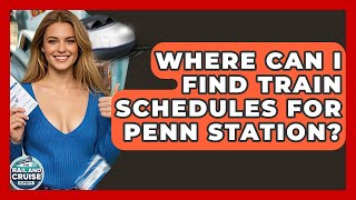 Where Can I Find Train Schedules For Penn Station? - The Rail and Cruise Experts