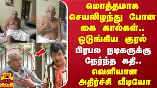 மொத்தமாக செயலிழந்து போன கை கால்கள்..ஒடுங்கிய குரல்பிரபல நடிகருக்கு நேர்ந்த கதி..அதிர்ச்சி வீடியோ