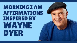 Morning I AM Affirmations Inspired by Wayne Dyer and Wishes Fulfilled