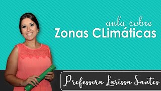ZONAS CLIMÁTICAS | Aula de Geografia | Professora Larissa Santos