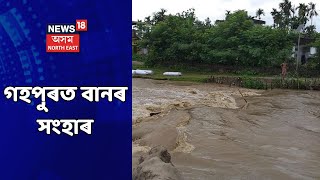 Gohpur Flood | গহপুৰৰ ৬নং ৱাৰ্ডত চত্ৰং নৈৰ মথাউৰি চিঙাত হাহাকাৰ