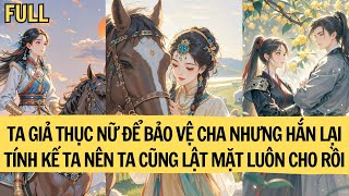 | TRUYỆN  FULL| TA GIẢ THỤC NỮ ĐỂ BẢO VỆ CHA NHƯNG HẮN LẠI TÍNH KẾ TA NÊN TA CŨNG LẬT MẶT LUÔN