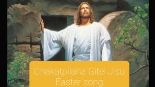 Easter Song/Chakatpilani git/Chakatpilaha Gitel Jisu