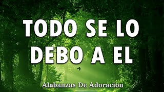 TODO SE LO DEBO A EL🕊️ PODEROSAS ALABANZAS DE ADORACION MIX - MUSICA CRISTIANA 2025 #alabanzas