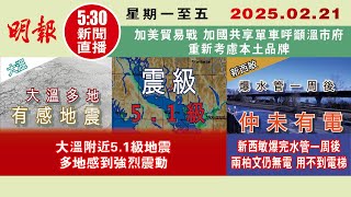 【#明報530新聞直播 (#溫哥華)】2月21日|大溫附近5.1級地震 多地感到強烈震動|新西敏爆完水管一周後 兩柏文仍無電|加美貿易戰 加國共享單車呼籲溫市府重新考慮本土品牌|#加拿大新聞 |#明報