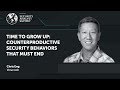 TIME TO GROW UP: COUNTERPRODUCTIVE SECURITY BEHAVIORS THAT MUST END