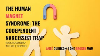 One Broken Mom | The Human Magnet Syndrome: The Codependent Narcissist Trap with Ross Rosenberg