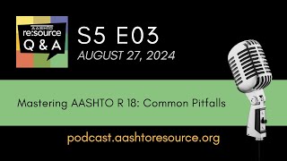 AASHTO re:source Q\u0026A Podcast S5 E03: Mastering AASHTO R 18: Common Pitfalls