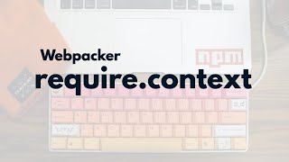 Advanced Webpacker: Require Context | Preview