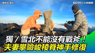 獨／雪北不能沒有戰斧！台中夫妻攀險峻稜脊成功修復｜三立新聞網SETN.com