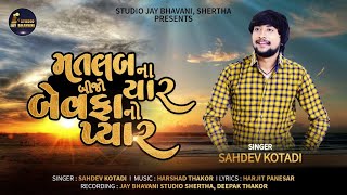 Matlab na yaar Bijo Bewafano Pyar | મતલબના યાર બીજો બેવફા નો પ્યાર | Sahdev Kotadi | સહદેવ કોટડી