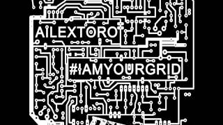 Ailextoro: #iamyourgrid (Original Mix)