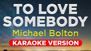 TO LOVE SOMEBODY - Michael Bolton (HQ KARAOKE VERSION with lyrics)