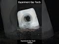 Experiment gas torch vs ice frozen