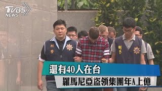 還有40人在台！羅馬尼亞盜領集團年A上億